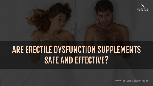 Are Erectile Dysfunction Supplements Safe and Effective?
