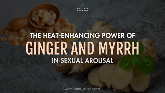 The Heat-Enhancing Power of Ginger and Myrrh in Sexual Arousal