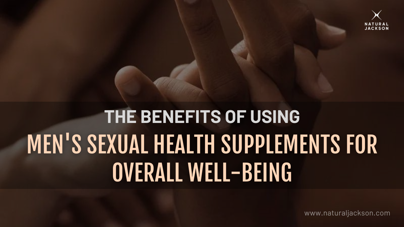 The Benefits of Using Men's Sexual Health Supplements for Overall Well-Being