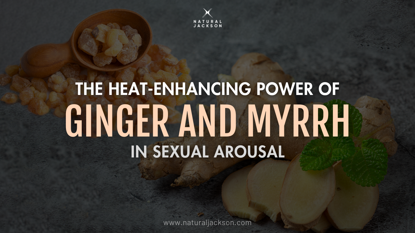 The Heat-Enhancing Power of Ginger and Myrrh in Sexual Arousal