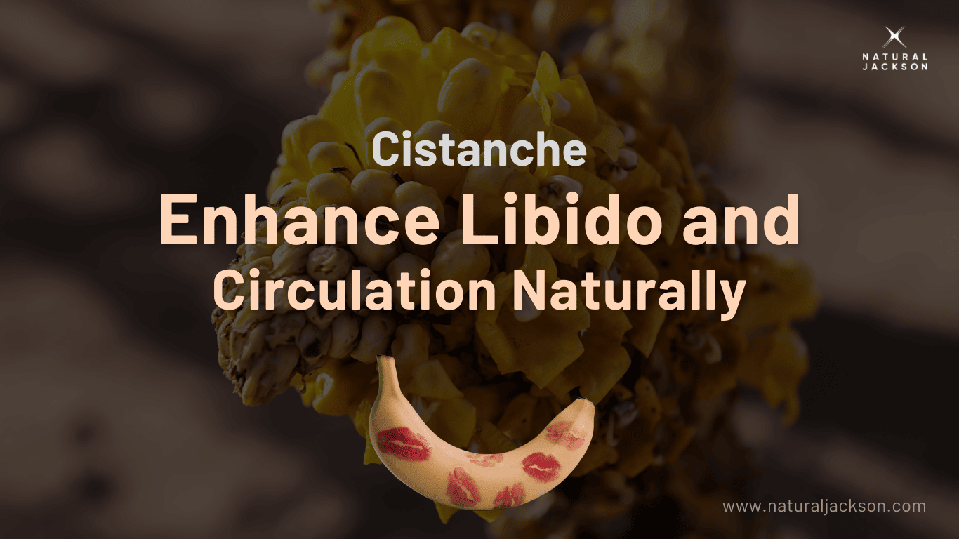 Cistanche: Enhance Libido and Circulation Naturally