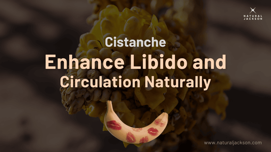 Cistanche: Enhance Libido and Circulation Naturally